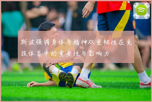 斯波强调身体与精神双重韧性在竞技体育中的重要性与影响力