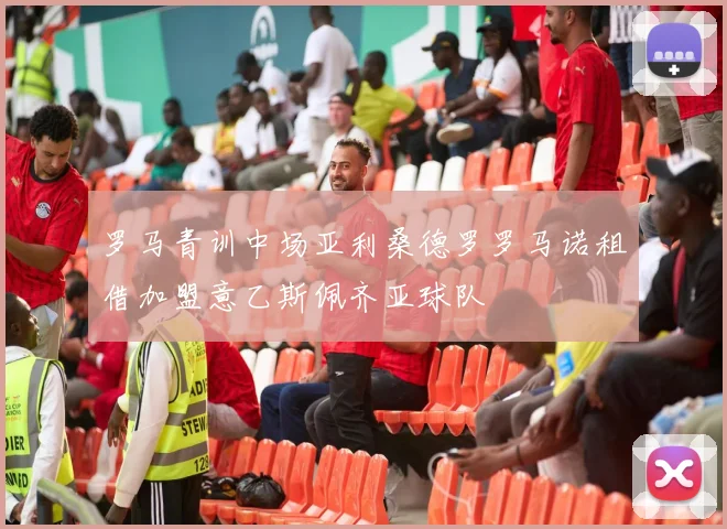 罗马青训中场亚利桑德罗罗马诺租借加盟意乙斯佩齐亚球队