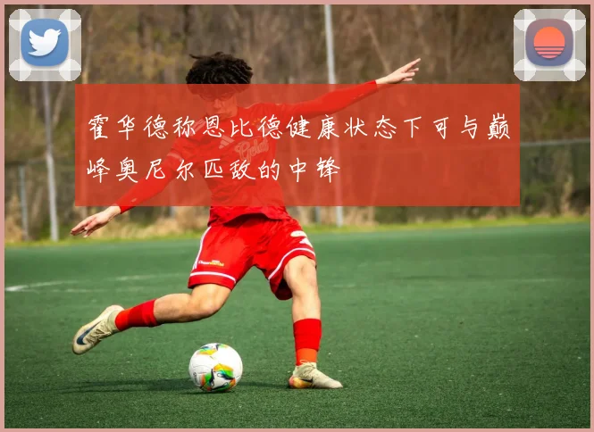 霍华德称恩比德健康状态下可与巅峰奥尼尔匹敌的中锋